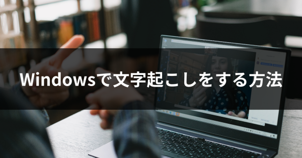 windowsで文字起こしをする方法