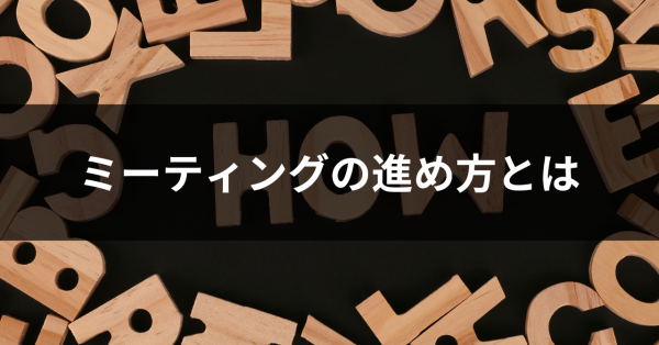 会議やミーティングの進め方とは