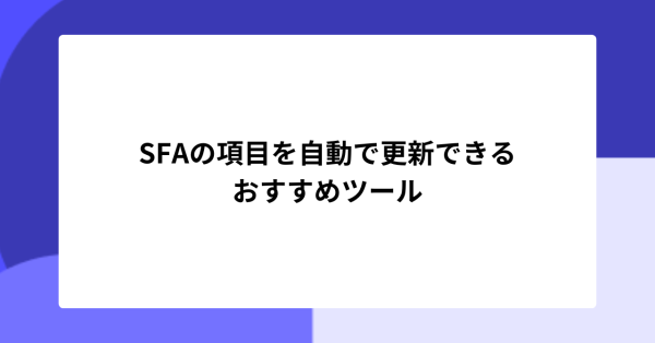 SFAの項目を自動で更新できるおすすめツール