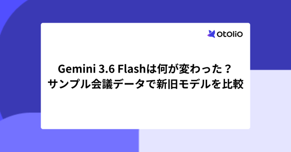 Gemini 3.6 Flashは何が変わった？サンプル会議データで新旧モデルを比較