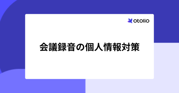 会議録音の個人情報対策3ステップ｜同意の取り方から保管・廃棄ルールまで解説