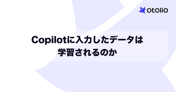 Copilotに入力したデータは学習されるのか？