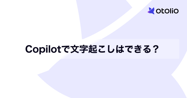 Copilotで文字起こしはできる？